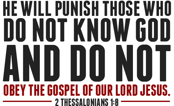 he will punish those who do not know God and do not obey the gospel of our lord Jesus